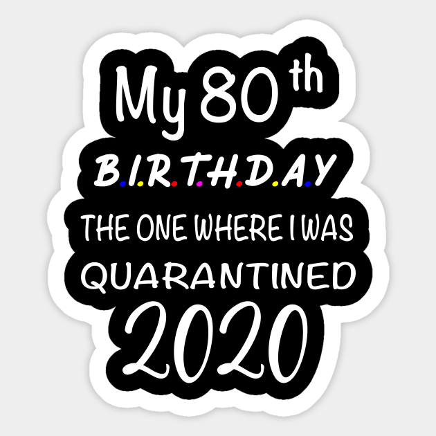 My 80th Birthday The One Where I Was Quarantined Sticker by designs4up